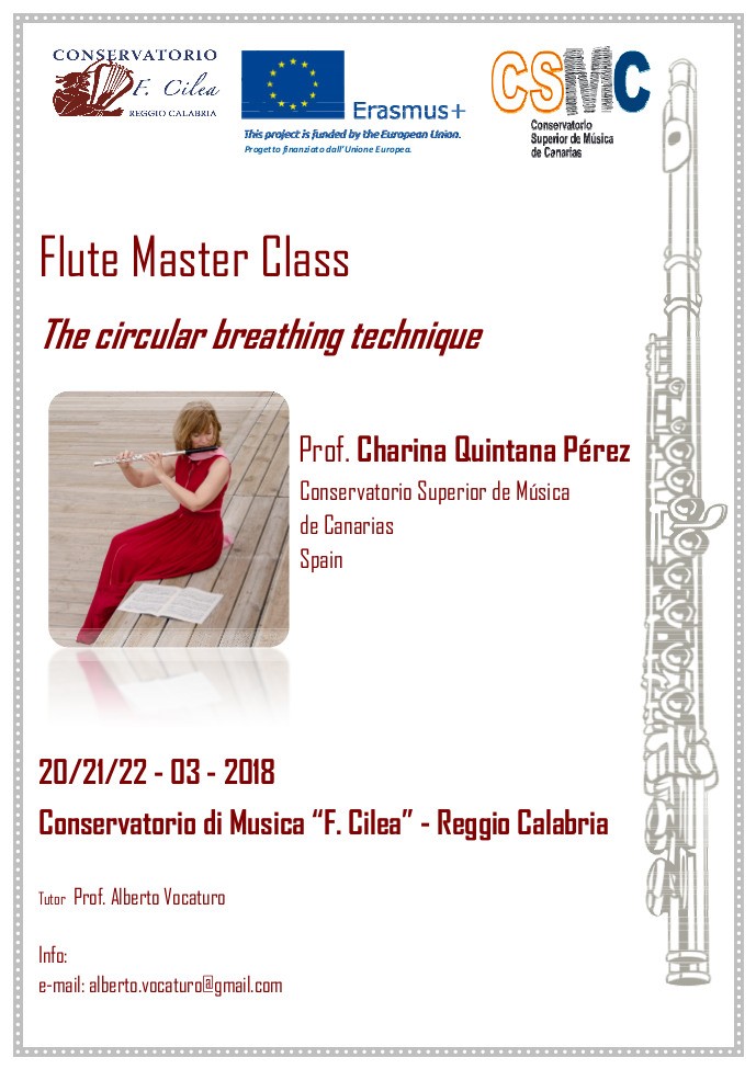 Erasmus Masterclass Prof. Charina Quintana, flauto- Conservatorio Reggio Calabria-20-21-22 marzo 2018 - CV: In 1989 she obtained a flute teaching post  at the Conservatorio Superior de Música de Las Palmas de Gran Canaria and from 2005 she has been teaching flute at the Conservatorio Superior de Música de Canarias also in the department  of flute-pedagogy. In the same year  she formed the "Grupo de Cámara Profesores de Gran Canaria" which has been in existance for over 25 years with the oboist and Composer Francisco Crespo.They have performed original repertoire for this instrument and different arrangements for chamber orchestras. In 2003 Duo Flauta y Piano was formed .In June 2013 they recorded a CD with Red Berd Records.  She has played as Principal Flute in the Orquesta Diego Durón and colaborated with the Orquesta Filarmónica de Gran Canaria, Orquesta Sinfónica de Las Palmas. She has also played as principal flute with the Orquesta Sinfónica del Atlántico  under the Direction of  Isabel Costes, and recently colaborated with the Orquesta Filarmónica Giuseppe Verdi, de Salerno (Italy) She has performed in different  music festivals such as: Música Antigua (Lanzarote), Clasicos en el Parque (Almeria) and FalautCampus(International Summer Campus) in theUniversitá degli Studi di Salerno, Italy. She has  given numerous  recitals around the Spain, Portugal  and Italy (Salerno, Bellizi, Cesena,etc) She regularly gives masterclasses and workshops in Circular Breathing for  the Flute, recently in the Conservatory di Musica "Giusseppe Matrucci" di Salerno and Conservatorio de Música "Bruno Maderna" and in the near future at the  Conservatorio "Agostino Steffani" di Castelfranco, Veneto(Italia).